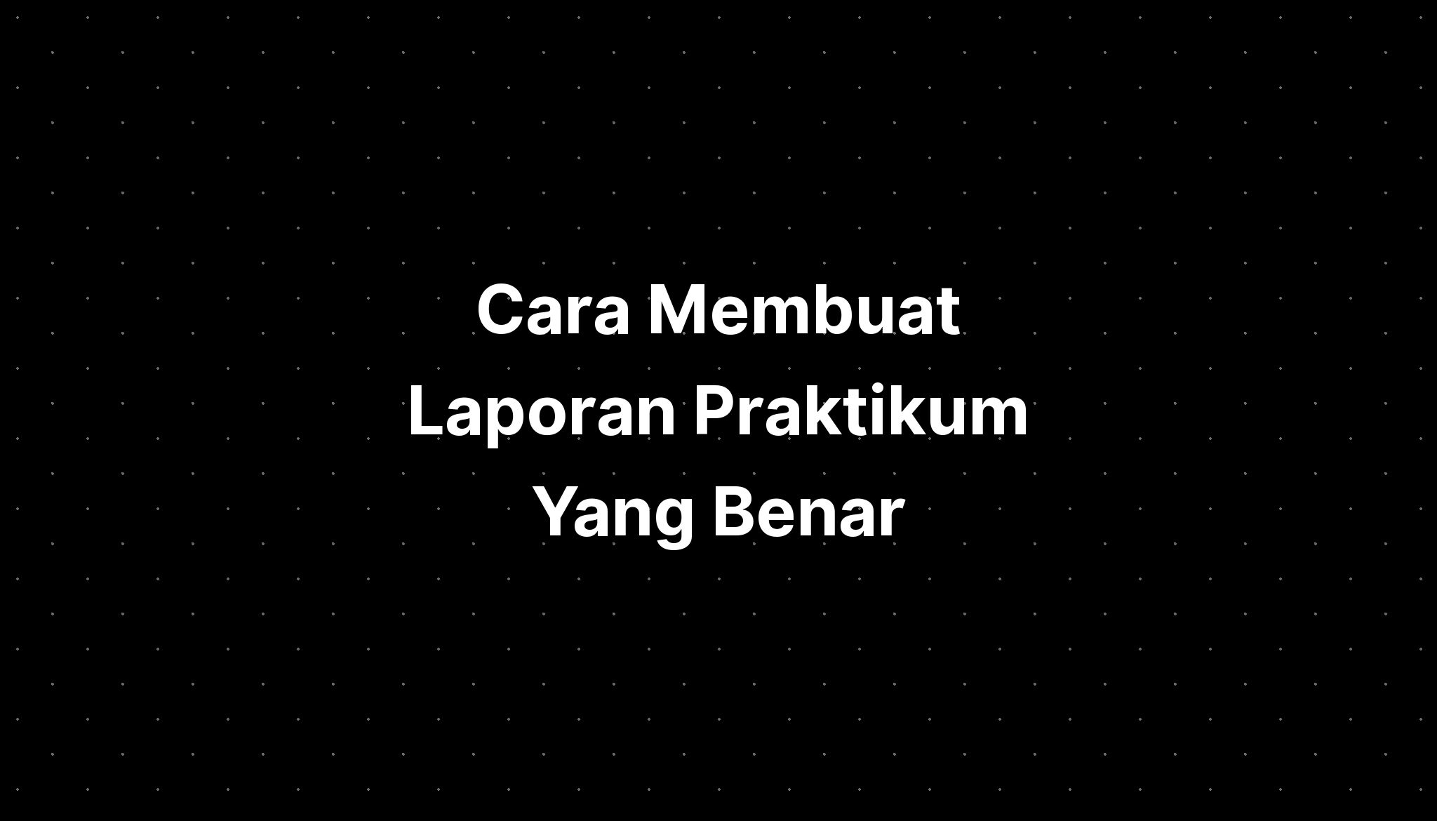 Cara Membuat Laporan Praktikum Yang Benar IMAGESEE